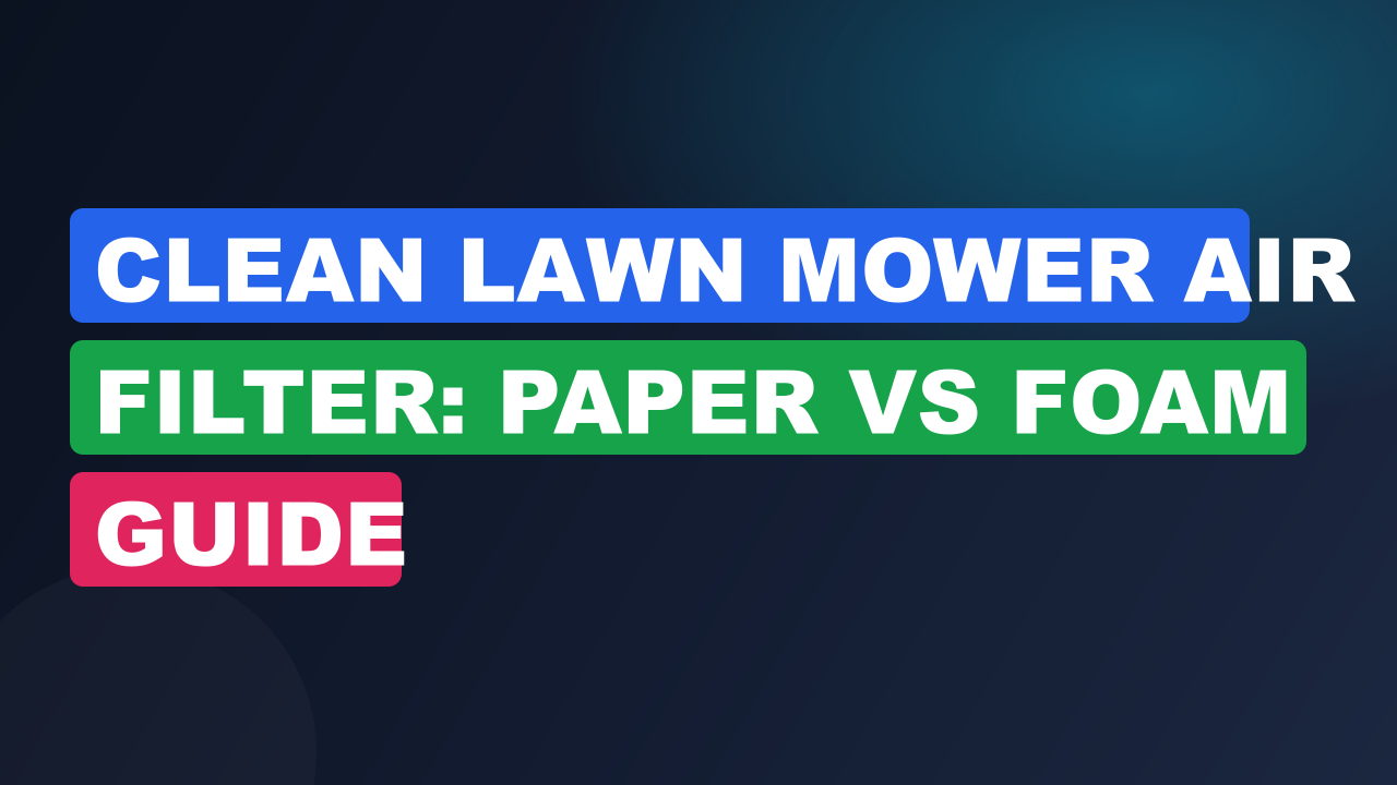 Clean Lawn Mower Air Filter: Paper vs Foam Guide