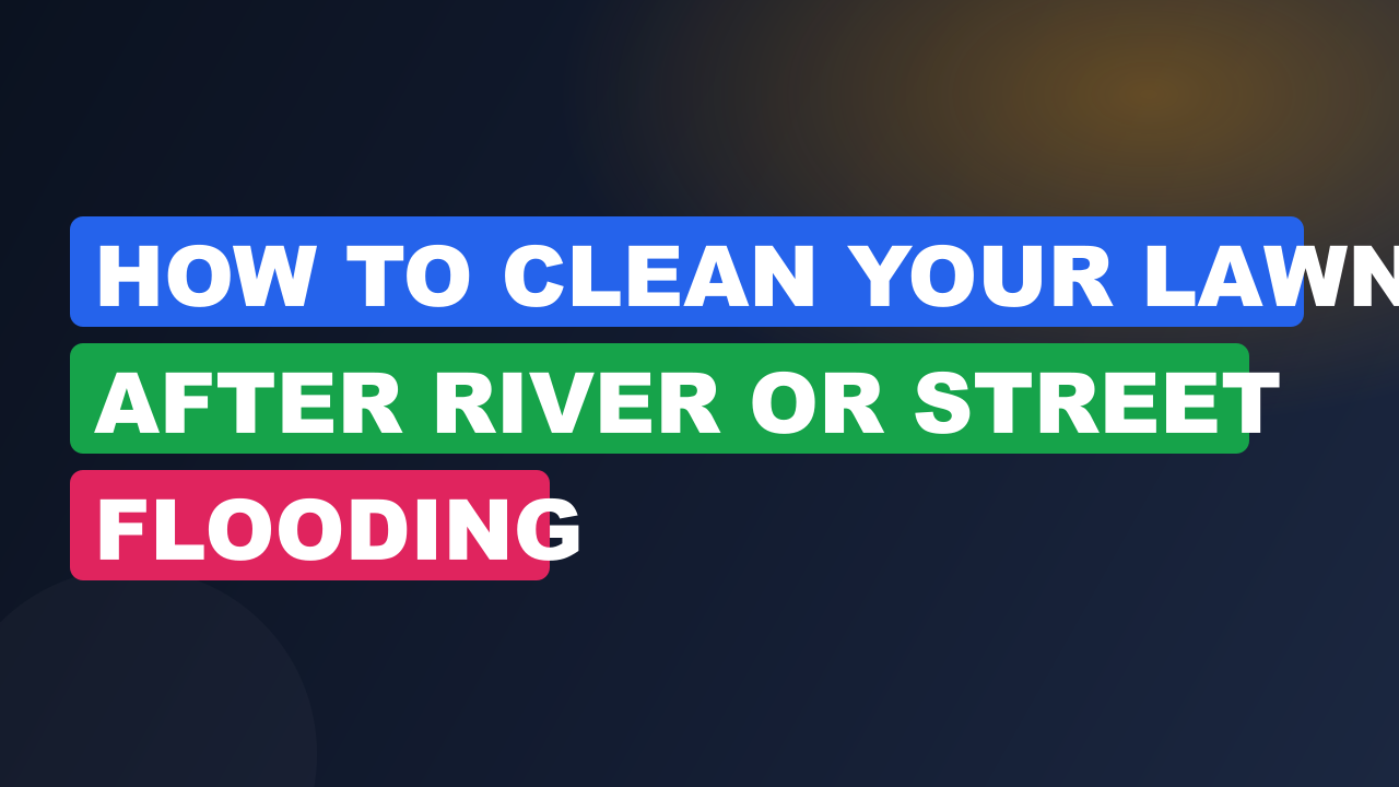 How to Clean Your Lawn After River or Street Flooding